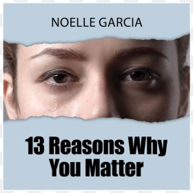 13 Reasons Why You Matter By Noelle Garcia - Poster, HD Png Download - 13 reasons why png