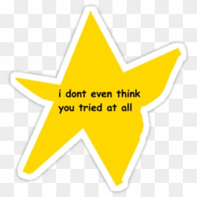 I Dont Even Think You Tried At All Yellow Text Font - You Tried Sticker Transparent, HD Png Download - you tried star png