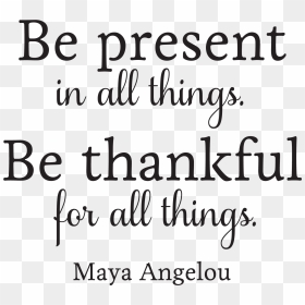 Be Present In All Things - Present In All Things, HD Png Download - maya angelou png